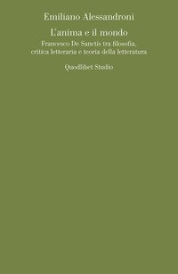 L'anima e il mondo. Francesco De Sanctis tra filosofia, critica letteraria e teoria della letteratura