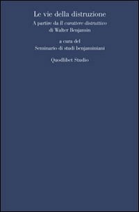 Le vie della distruzione. A partire da «Il carattere distruttivo» di Walter Benjamin