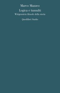 Logica e tumulti. Wittgenstein filosofo della storia