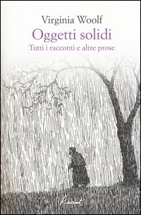 Oggetti solidi. Tutti i racconti e altre prose