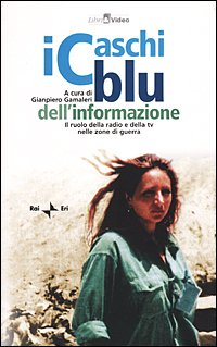 I caschi blu dell'informazione. Il ruolo della radio e della TV nelle zone di guerra