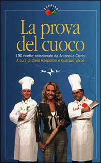 La prova del cuoco. 190 ricette selezionate da Antonella Clerici