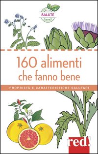 160 alimenti che fanno bene. Proprietà e caratteristiche salutari