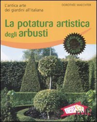 La potatura artistica degli arbusti. L'antica arte dei giardini all'italiana