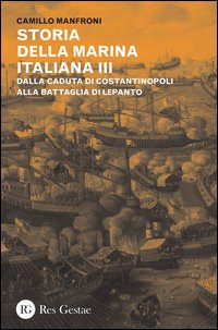 Storia della marina italiana. Vol. 3: Dalla caduta di Costantinopoli alla battaglia di Lepanto.