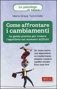 Come affrontare i cambiamenti. La guida pratica per trovare l'equilibrio nei momenti difficili