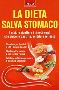 La dieta salva stomaco. I cibi, le ricette e i rimedi verdi che vincono gastrite, acidità e reflusso