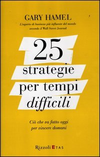 25 strategie per tempi difficili. Ciò che va fatto oggi per vincere domani