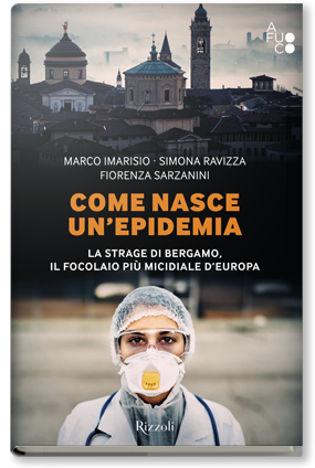 Come nasce un'epidemia. La strage di Bergamo. Il focolaio più micidiale d'Europa