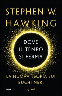 Dove il tempo si ferma. La nuova teoria sui buchi neri