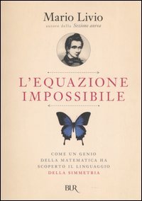 L'equazione impossibile. Come un genio della matematica ha scoperto il linguaggio della simmetria