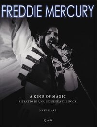 Freddie Mercury. A kind of magic. Ritratto di una leggenda del rock