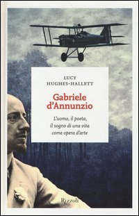 Gabriele D'Annunzio. L'uomo, il poeta, il sogno di una vita come opera d'arte