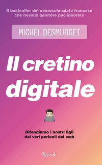 Il cretino digitale. Difendiamo i nostri figli dai veri pericoli del web