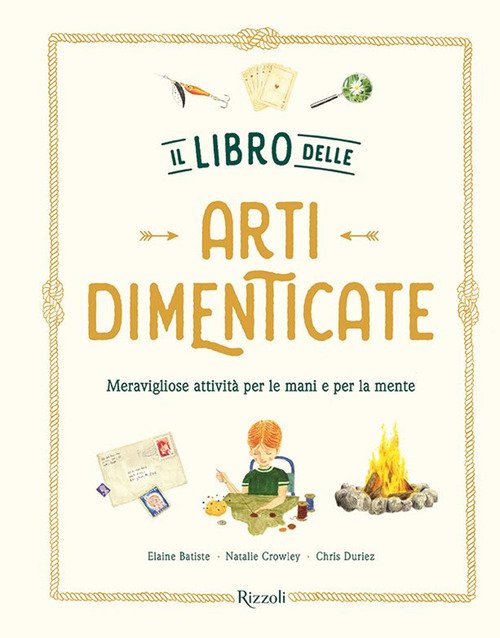 Il libro delle arti dimenticate. Meravigliose attività per le mani e per la mente
