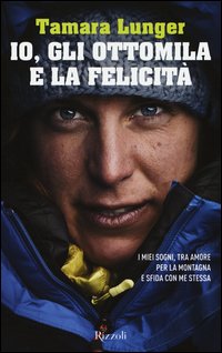 Io, gli ottomila e la felicità. I miei sogni, tra amore per la montagna e sfida con me stessa