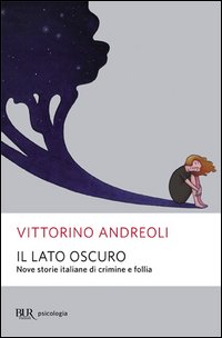 Il lato oscuro. Nove storie italiane di crimine e follia