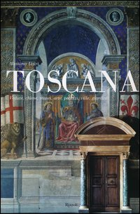 Toscana. Vedute, chiese, musei, arte, palazzi, ville, giardini