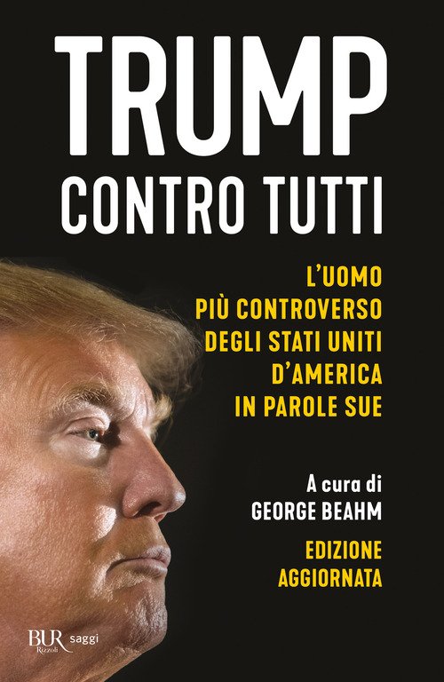 Trump contro tutti. L'uomo più controverso degli Stati Uniti d'America in parole sue