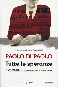 Tutte le speranze. Indro Montanelli raccontato da chi non c'era