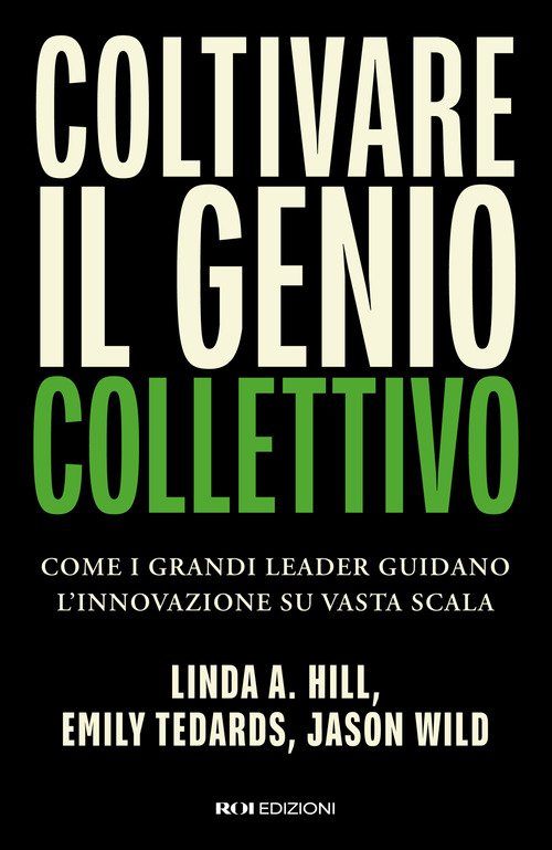 Coltivare il genio collettivo. Come i grandi leader guidano l'innovazione su vasta scala
