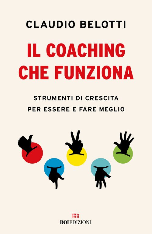 Il coaching che funziona. Strumenti di crescita per essere e fare meglio