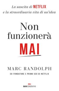 Non funzionerà mai. La nascita di Netflix e la straordinaria vita di un'idea