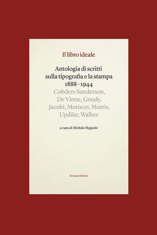 Il libro ideale. Antologia di scritti sulla tipografia e la stampa 1888-1944