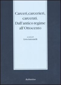 Carceri, carcerieri, carcerati. Dall'antico regime all'Ottocento. Atti del Seminario di studi (Somma Lombardo, 14-15 dicembre 2001)