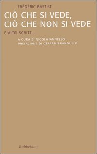 Ciò che si vede, ciò che non si vede. E altri scritti