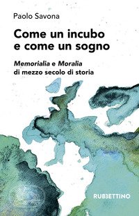 Come un incubo e come un sogno. Memorialia e Moralia di mezzo secolo di storia