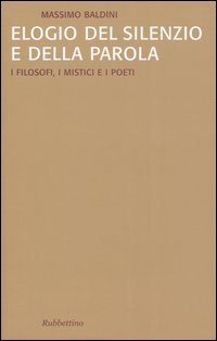 Elogio del silenzio e della parola. I filosofi, i mistici e i poeti