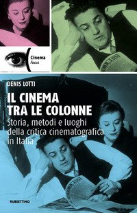 Il cinema tra le colonne. Storia, metodi e luoghi della critica cinematografica in Italia