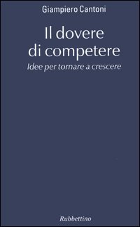 Il dovere di competere. Idee per tornare a crescere