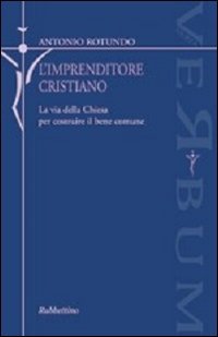 L'imprenditore cristiano. La via della Chiesa per costruire il bene comune