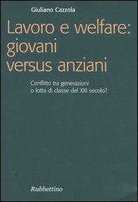 Lavoro e welfare: giovani versus anziani. Conflitto tra generazioni o lotta di classe del XXI secolo?