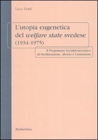 L'utopia eugenetica del welfare state svedese (1934-1975). Il programma socialdemocratico di sterilizzazione, aborto e castrazione