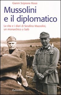 Mussolini e il diplomatico. La vita e i diari di Serafino Mazzolini, un monarchico a Salò