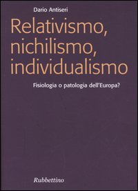 Relativismo, nichilismo, individualismo. Fisiologia o patologia dell'Europa?