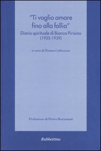 Ti voglio amare fino alla follia» Diario spirituale di Bianca Pirisino (1935-1939)