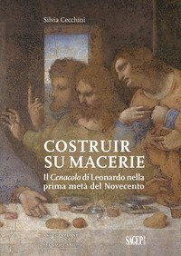Costruir su macerie. Il «Cenacolo» di Leonardo nella prima metà del Novecento
