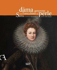 La dama genovese con l'orecchino di perle. I Serra e le rotte del collezionismo tra Fiandre, Italia e Spagna