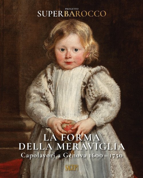 La forma della meraviglia. Capolavori a Genova (1600-1750). Progetto Superbarocco