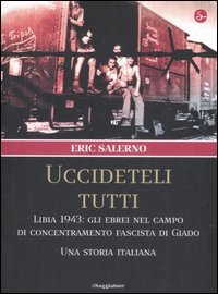«Uccideteli tutti». Libia 1943: gli ebrei nel campo di concentramento fascista di Giado. Una storia italiana