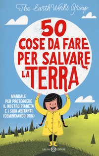 50 cose da fare per salvare la Terra. Manuale per proteggere il nostro pianeta e i suoi abitanti (cominciando ora)