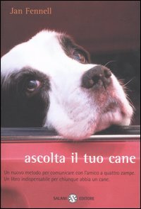 Ascolta il tuo cane. Un nuovo metodo per comunicare con l'amico a quattro zampe. Un libro indispensabile per chiunque abbia un cane
