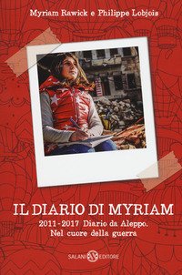 Il diario di Myriam 2011-2017. Diario da Aleppo. Nel cuore della guerra