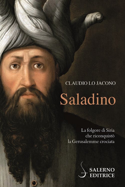 Saladino. La folgore di Siria che riconquistò la Gerusalemme crociata
