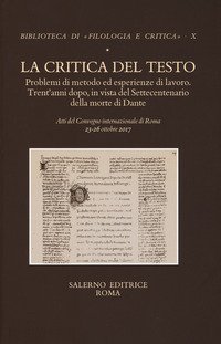 La critica del testo. Problemi di metodo ed esperienze di lavoro. Trent'anni dopo in vista del settecentenario della morte di Dante. Atti del convegno internazionale (Roma, 23-26 ottobre 2017)