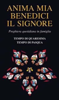 Anima mia benedici il Signore. Preghiera quotidiana in famiglia. Tempo di Quaresima. Tempo di Pasqua